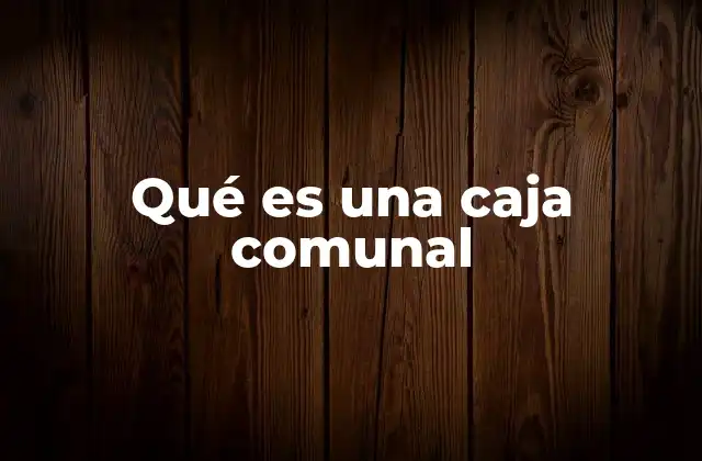 Qué es una Caja Comunal