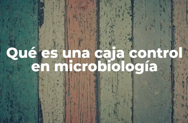 Qué es una Caja Control en Microbiología