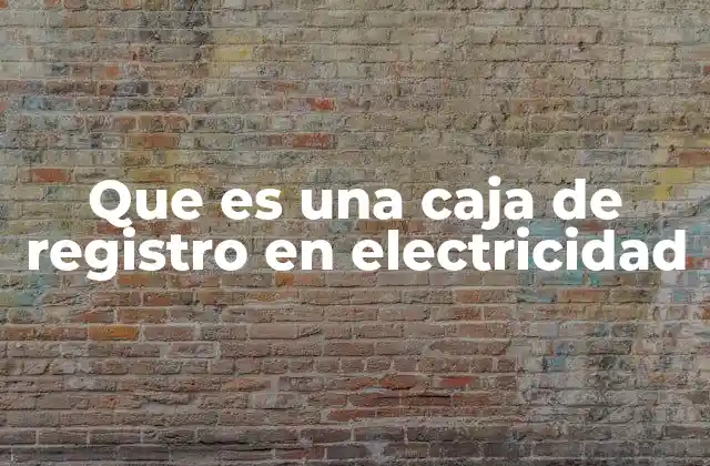 Que es una Caja de Registro en Electricidad