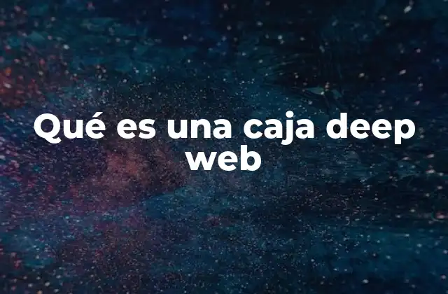 Qué es una Caja Deep Web