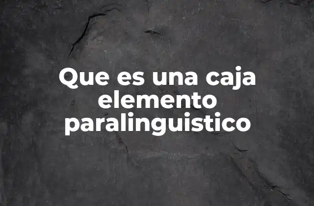 Que es una Caja Elemento Paralinguistico