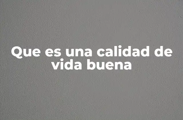 Que es una Calidad de Vida Buena 2 La importancia de equilibrar los aspectos de la vida