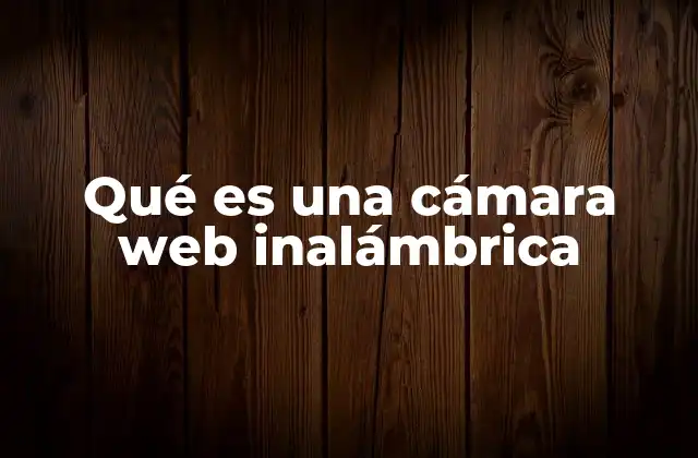 Qué es una Cámara Web Inalámbrica