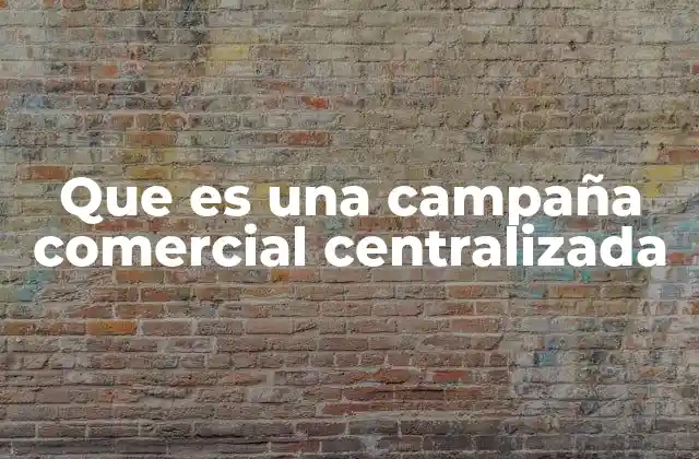 Que es una Campaña Comercial Centralizada