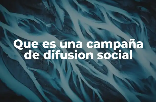 Que es una Campaña de Difusion Social