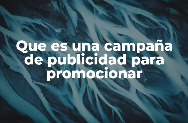 Que es una Campaña de Publicidad para Promocionar