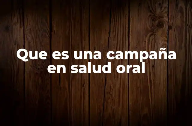 Que es una Campaña en Salud Oral