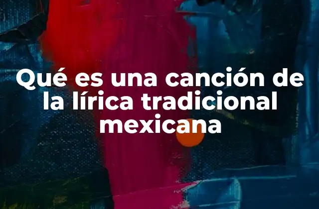 Qué es una Canción de la Lírica Tradicional Mexicana