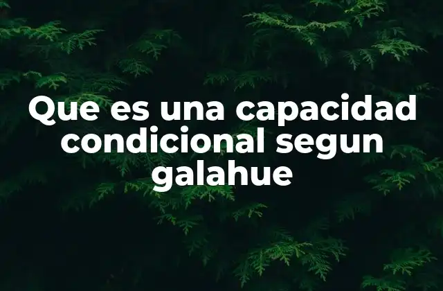 Que es una Capacidad Condicional Segun Galahue