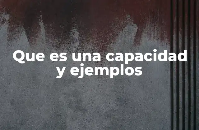 Que es una Capacidad y Ejemplos