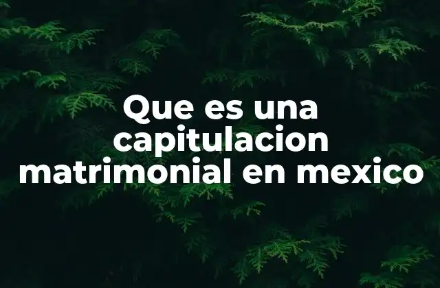 Que es una Capitulacion Matrimonial en Mexico