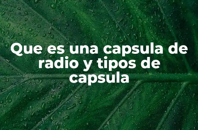 Que es una Capsula de Radio y Tipos de Capsula