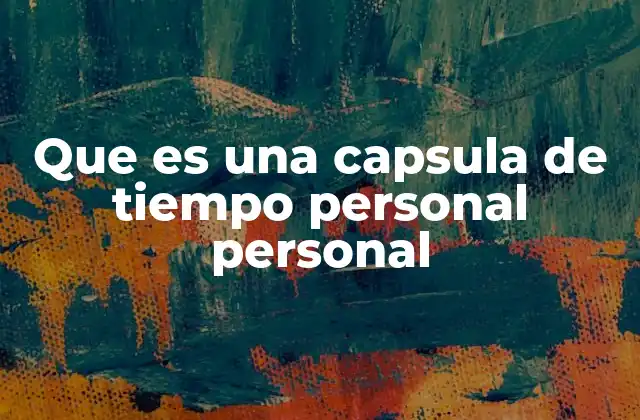 Que es una Capsula de Tiempo Personal Personal