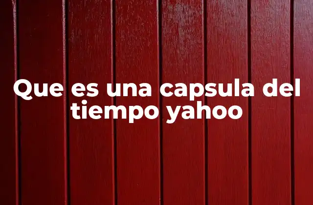 Que es una Capsula Del Tiempo Yahoo