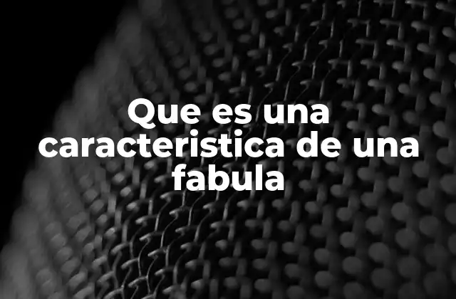 Que es una Caracteristica de una Fabula