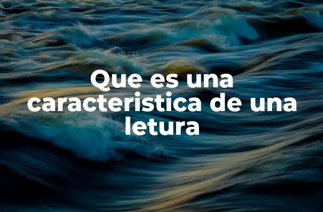 Que es una Caracteristica de una Letura 2 La importancia del enfoque en el proceso lector