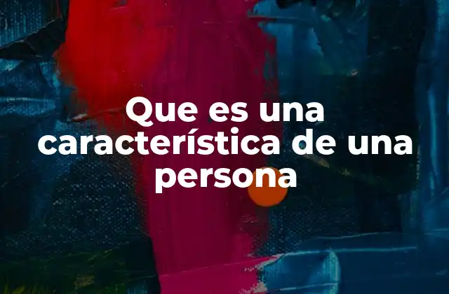 Que es una Característica de una Persona