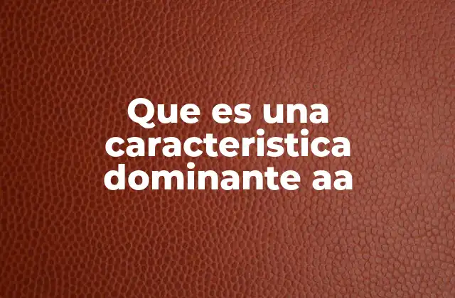 Que es una Caracteristica Dominante Aa 2 La importancia de los alelos en la expresión de características dominantes