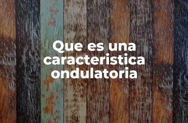 Las propiedades que definen el comportamiento ondulatorio