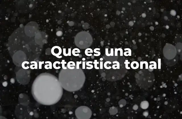 Que es una Caracteristica Tonal