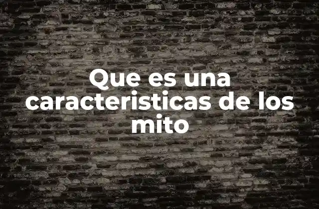 Que es una Caracteristicas de los Mito