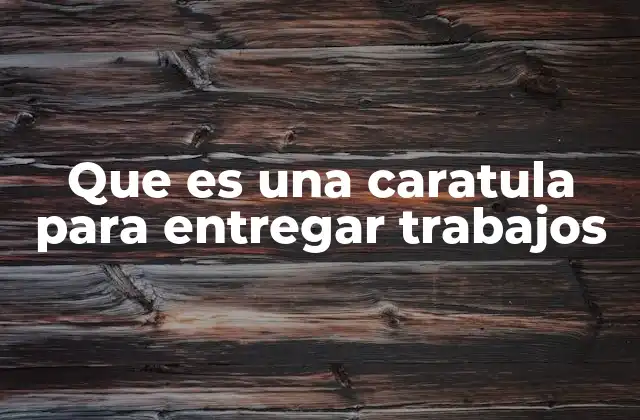 Que es una Caratula para Entregar Trabajos