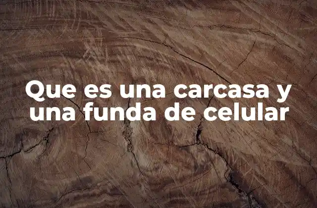 ¿Cómo funcionan las carcasa y fundas en la protección del dispositivo?