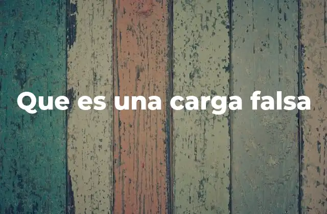 Que es una Carga Falsa