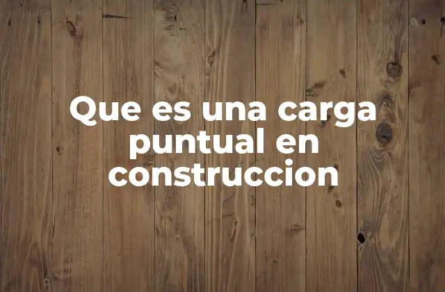 Que es una Carga Puntual en Construccion 2 Cómo se comporta una carga puntual en una estructura