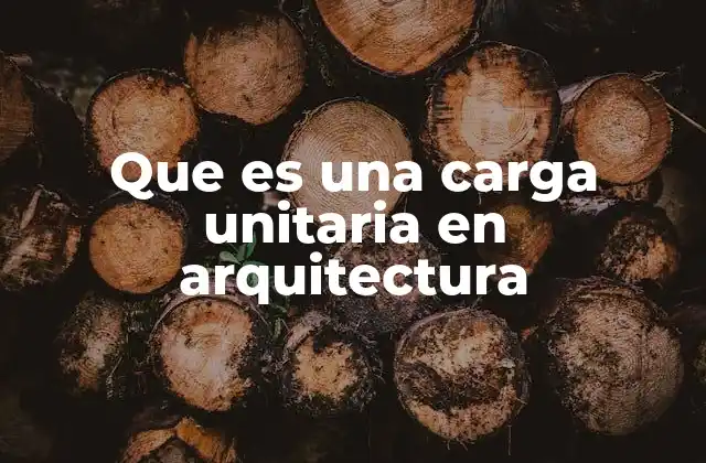 Cómo se aplica el concepto de carga unitaria en la construcción