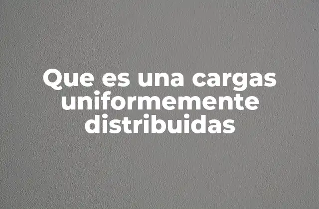 Que es una Cargas Uniformemente Distribuidas