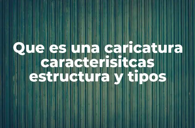 Que es una Caricatura Caracterisitcas Estructura y Tipos