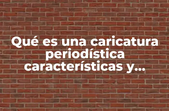 Qué es una Caricatura Periodística Características y Funciones