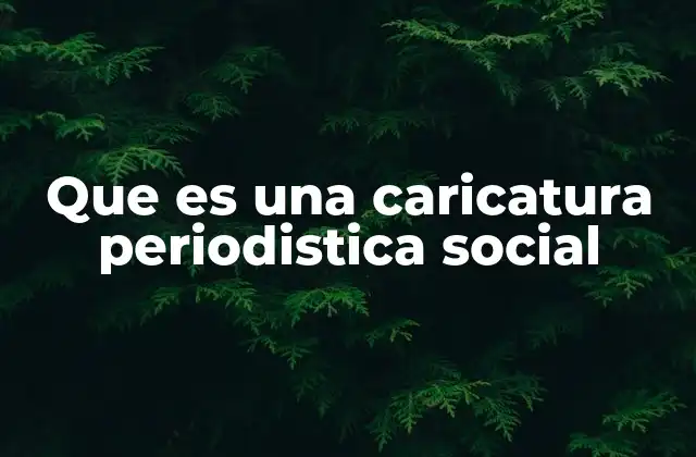 Que es una Caricatura Periodistica Social 2 La importancia de la crítica social en el periodismo gráfico