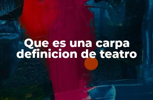 Que es una Carpa Definicion de Teatro