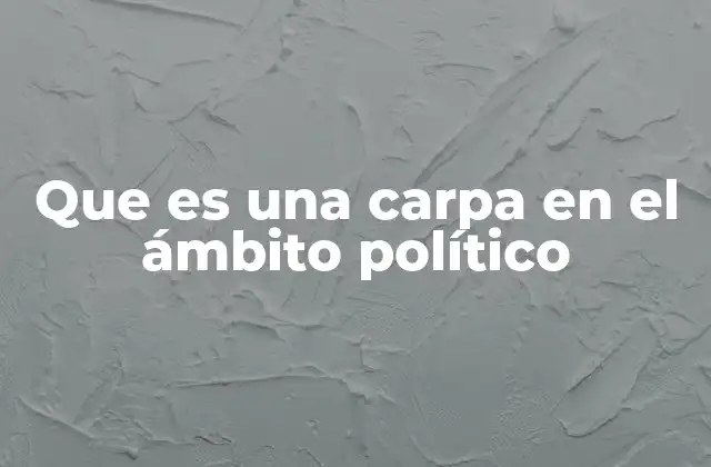 Que es una Carpa en el Ámbito Político