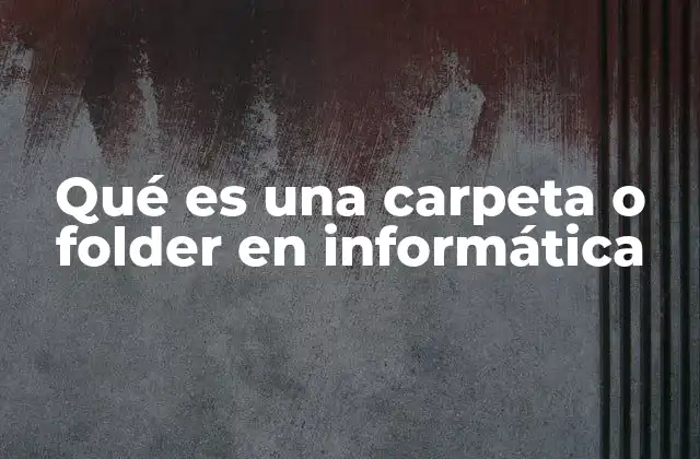 Qué es una Carpeta o Folder en Informática