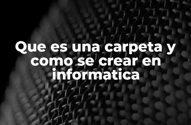 Que es una Carpeta y como Se Crear en Informatica