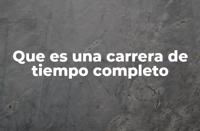 Que es una Carrera de Tiempo Completo