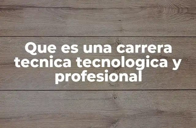Que es una Carrera Tecnica Tecnologica y Profesional