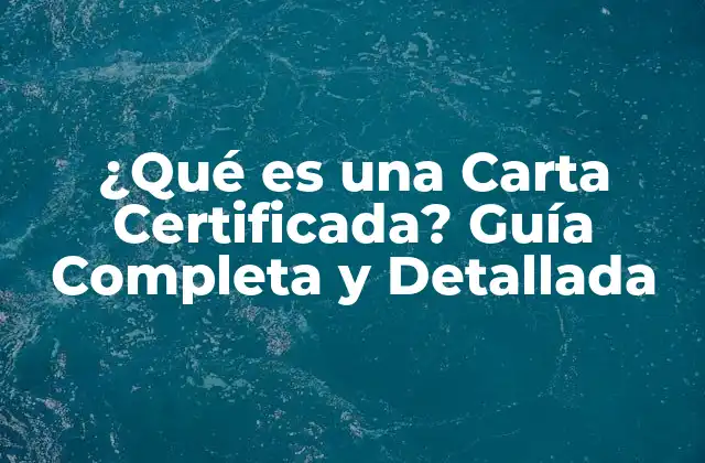 ¿qué es una Carta Certificada? Guía Completa y Detallada