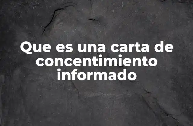 Que es una Carta de Concentimiento Informado