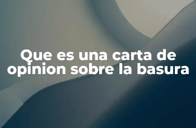 Que es una Carta de Opinion sobre la Basura
