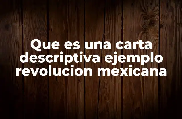 Que es una Carta Descriptiva Ejemplo Revolucion Mexicana