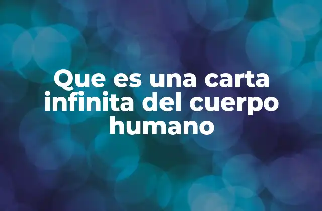 Que es una Carta Infinita Del Cuerpo Humano