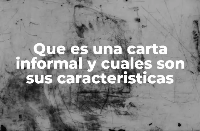Que es una Carta Informal y Cuales Son Sus Caracteristicas