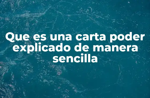 Que es una Carta Poder Explicado de Manera Sencilla