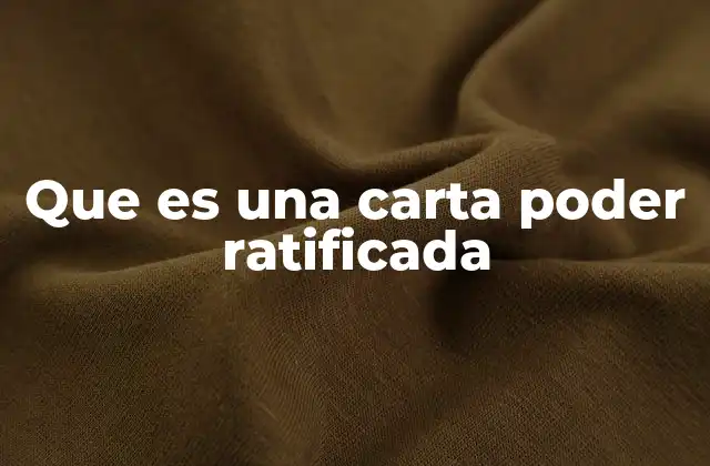 Que es una Carta Poder Ratificada