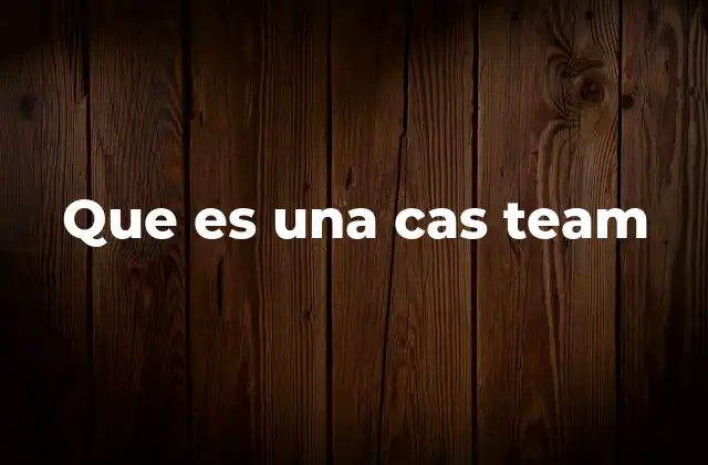 Que es una Cas Team