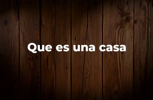 Que es una Casa